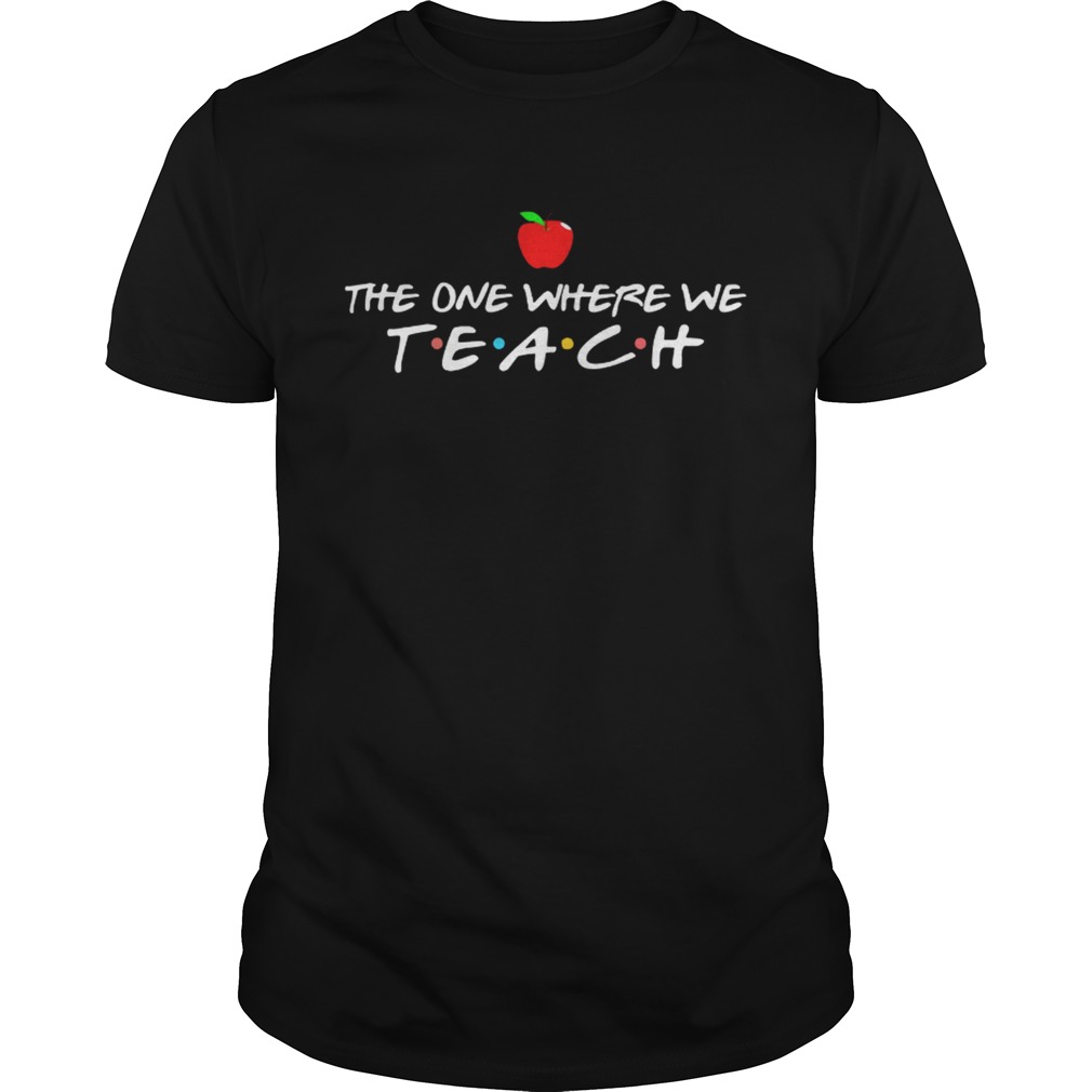 The one where we teach shirt