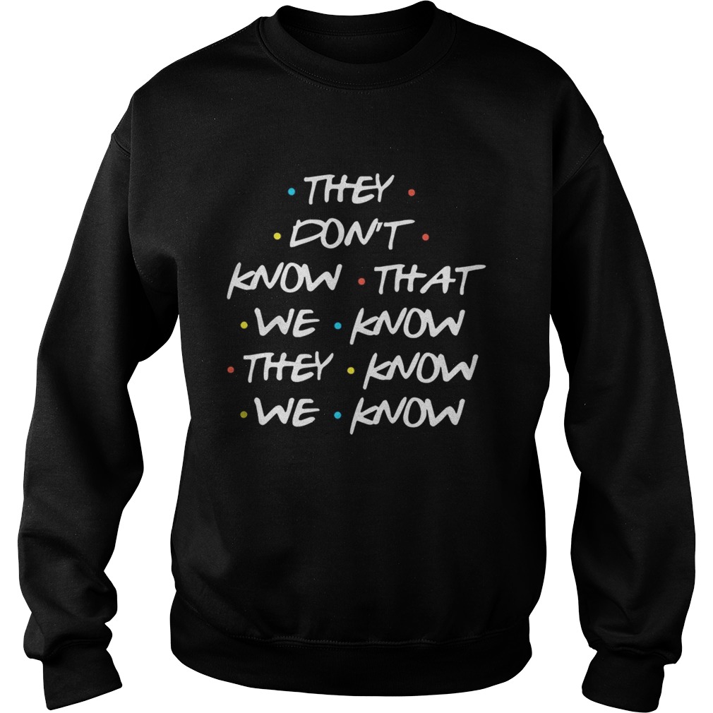 They Dont Know What We Know They Know We Know Shirt Sweatshirt