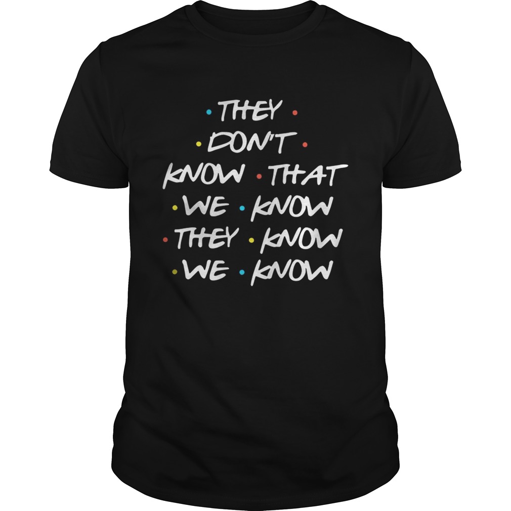 They Dont Know What We Know They Know We Know Shirt