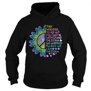 They whispered to her you cant with stand the storm she whispered Hoodie