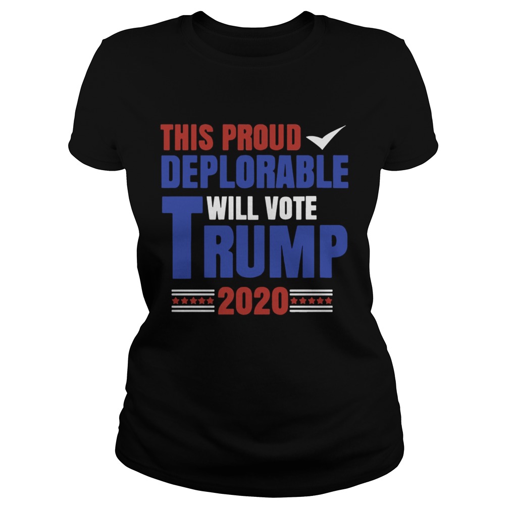 This Proud Deplorable Will Vote Trump 2020 Shirt Classic Ladies