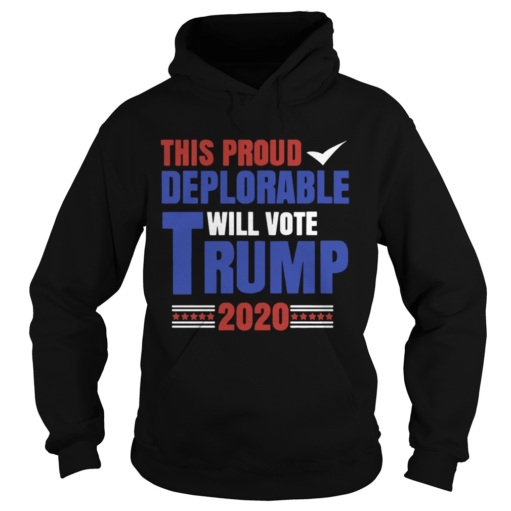This Proud Deplorable Will Vote Trump 2020 Shirt Hoodie