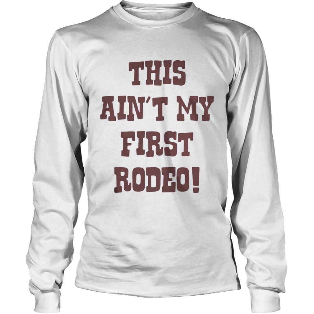 This aint my first Rodeo LongSleeve