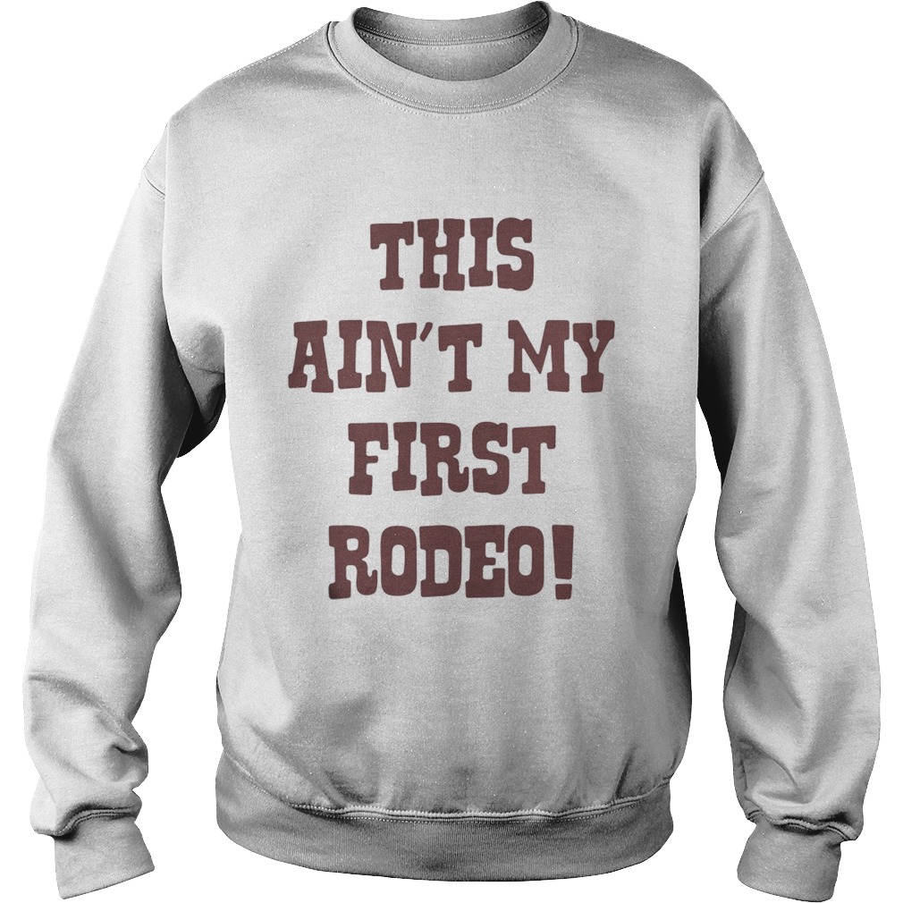 This aint my first Rodeo Sweatshirt