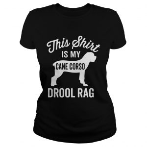 This shirt is my cane Corso drool rag dog Ladies Tee