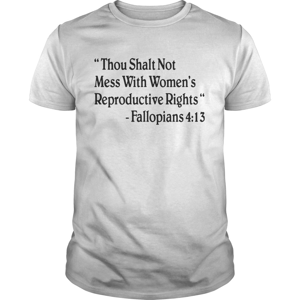 Thou shalt not mess with women reproductive rights fallopians 413 shirt