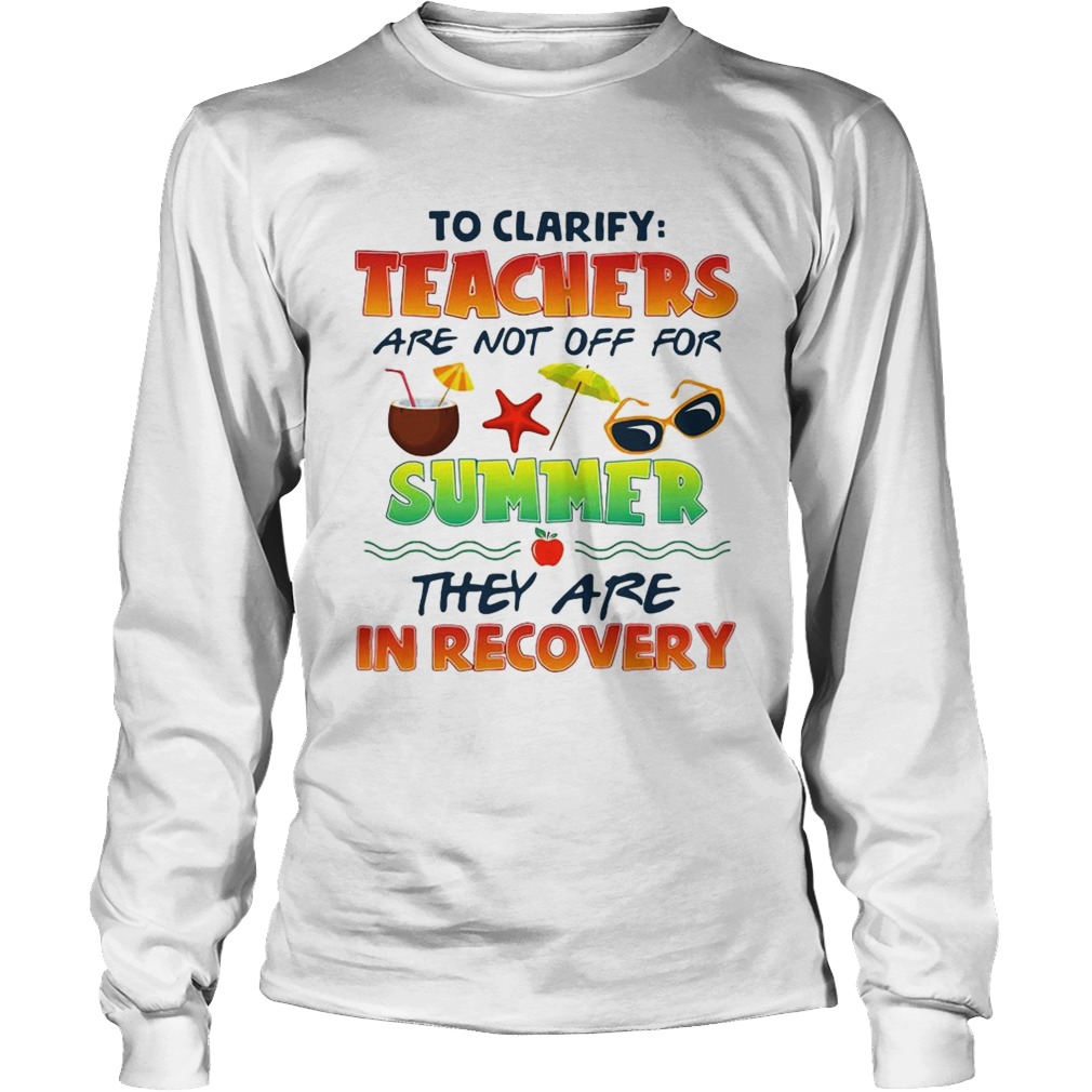 To clarify teachers are not off for summer they are in recovery LongSleeve