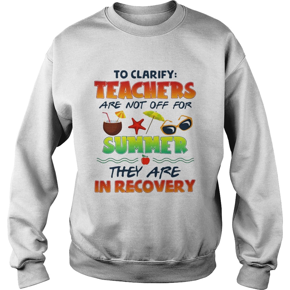 To clarify teachers are not off for summer they are in recovery Sweatshirt