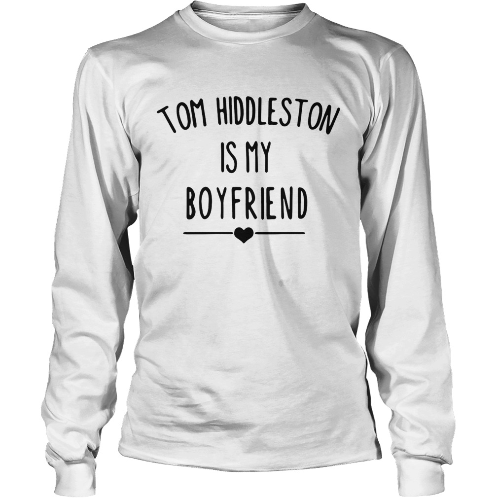 Tom Hiddleston is my boyfriend LongSleeve
