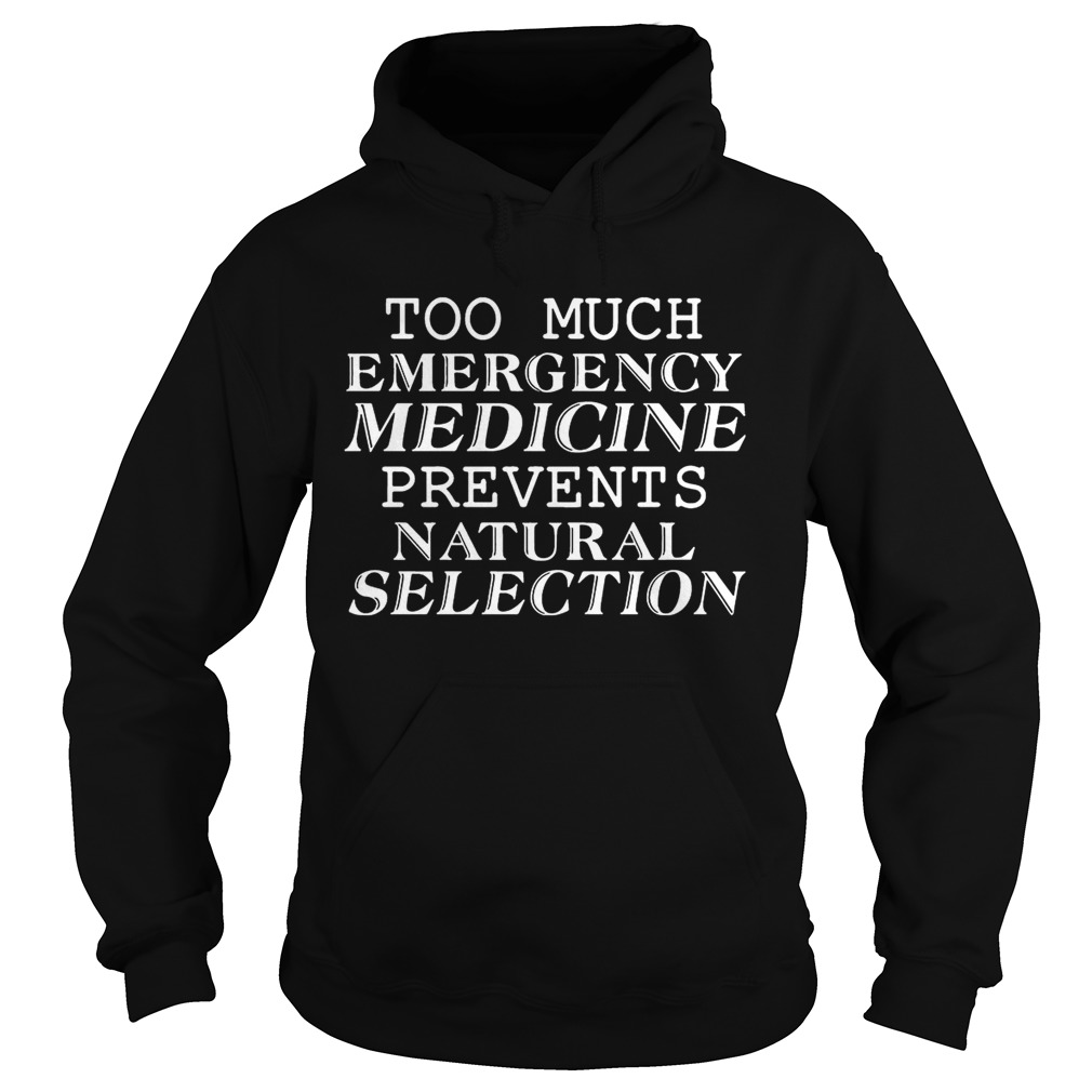Too Much Emergency Medicine Prevents Natural Selection Funny T Hoodie