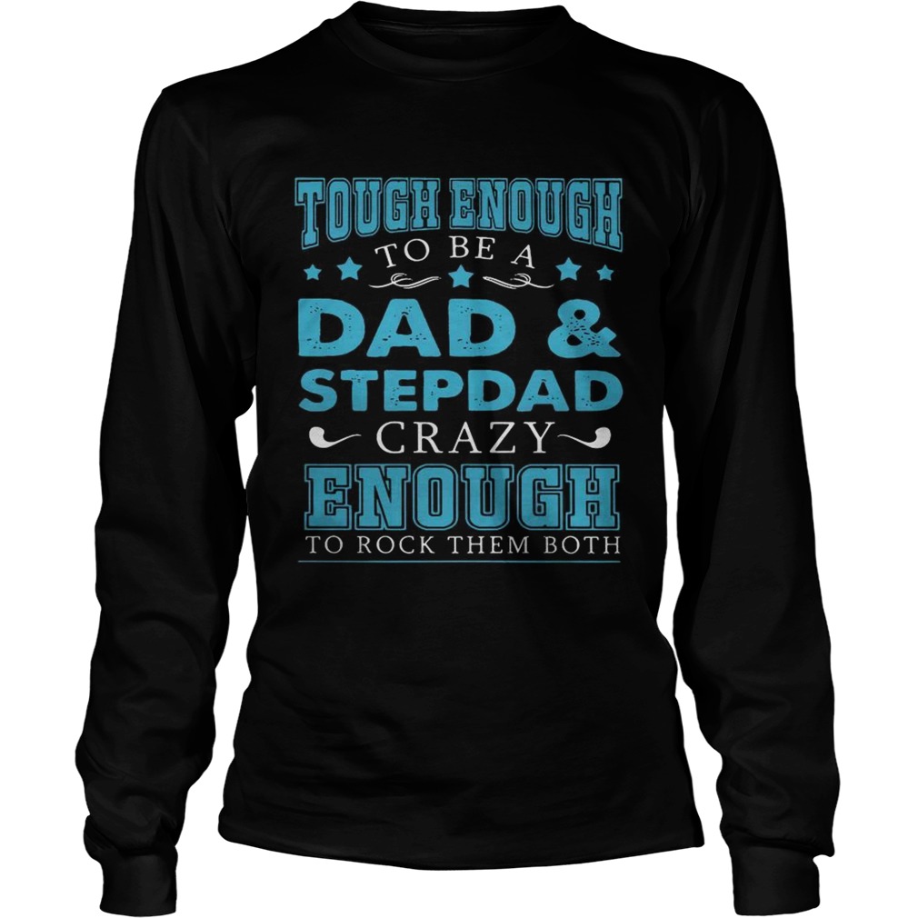 Tough enough to be a dad and stepdad crazy enough to rock them both LongSleeve