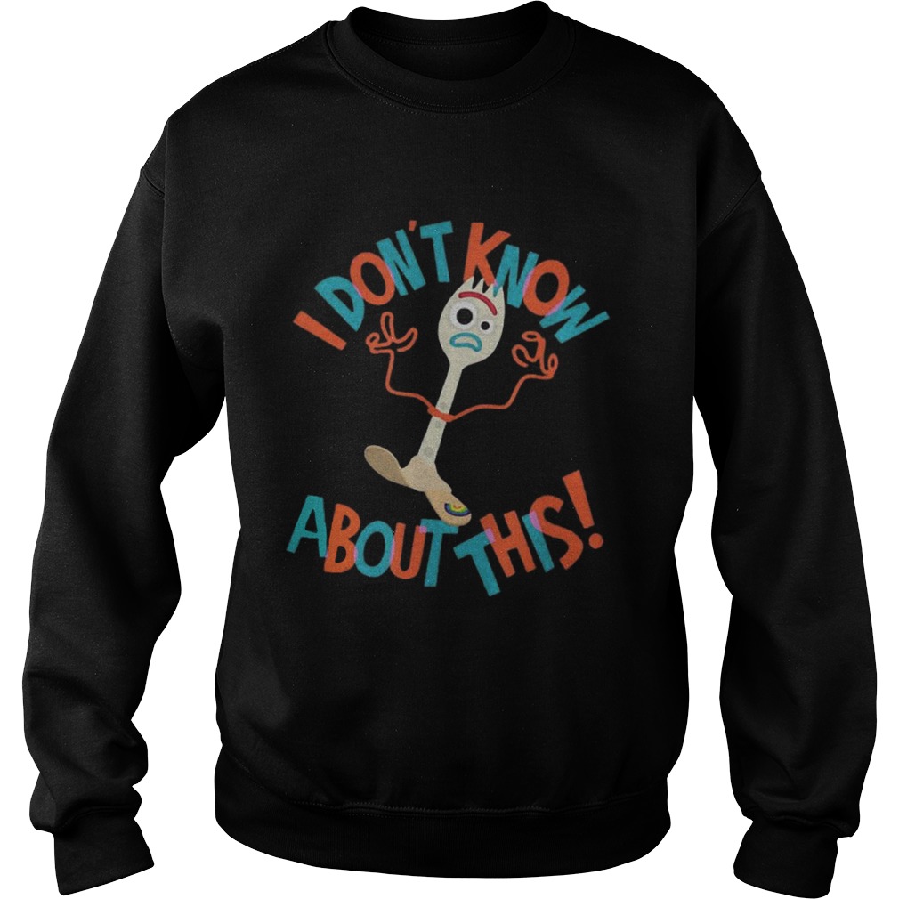 Toy Story 4 Forky dont know about this Sweatshirt