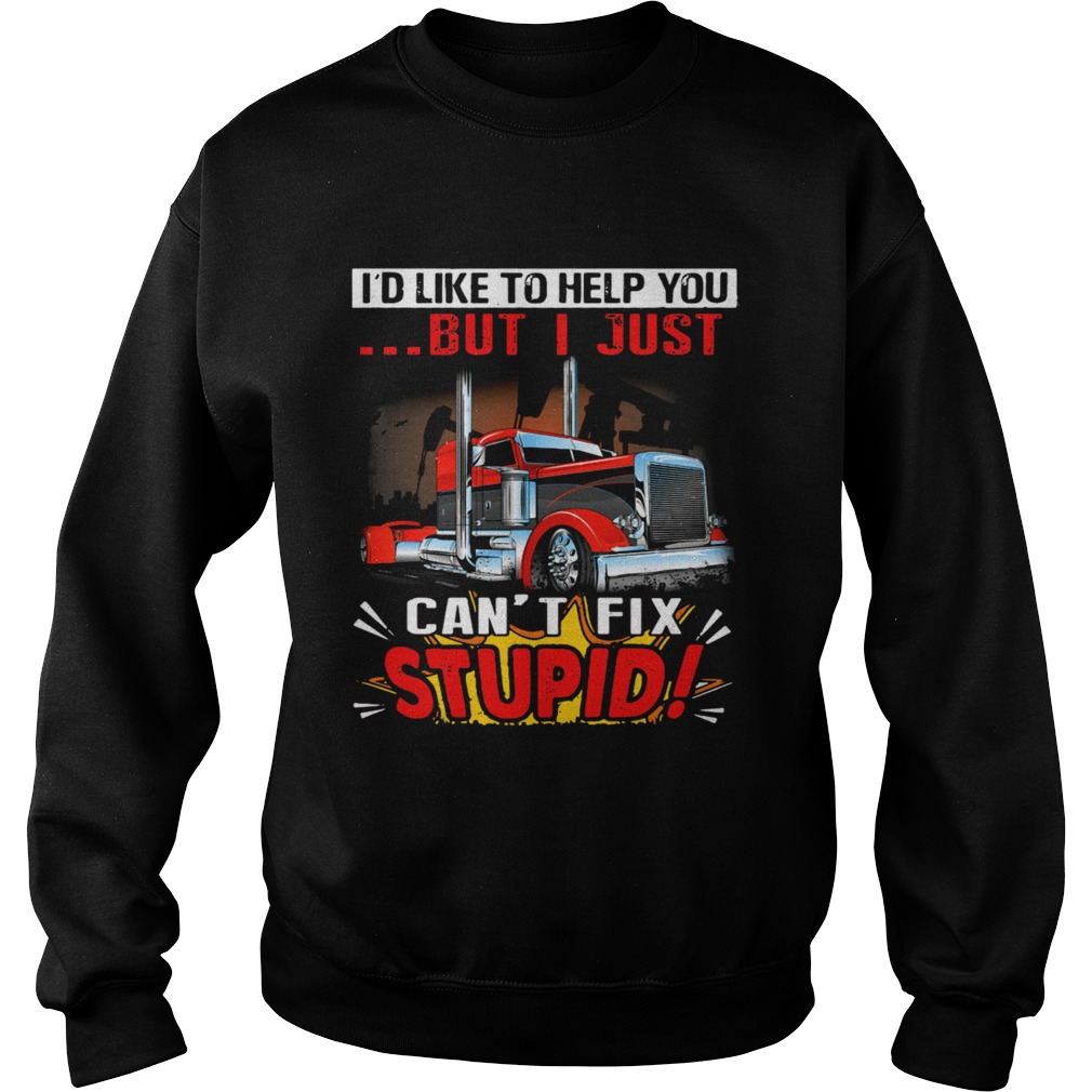 Truck Id like to help you but I just cant fix stupid Sweatshirt