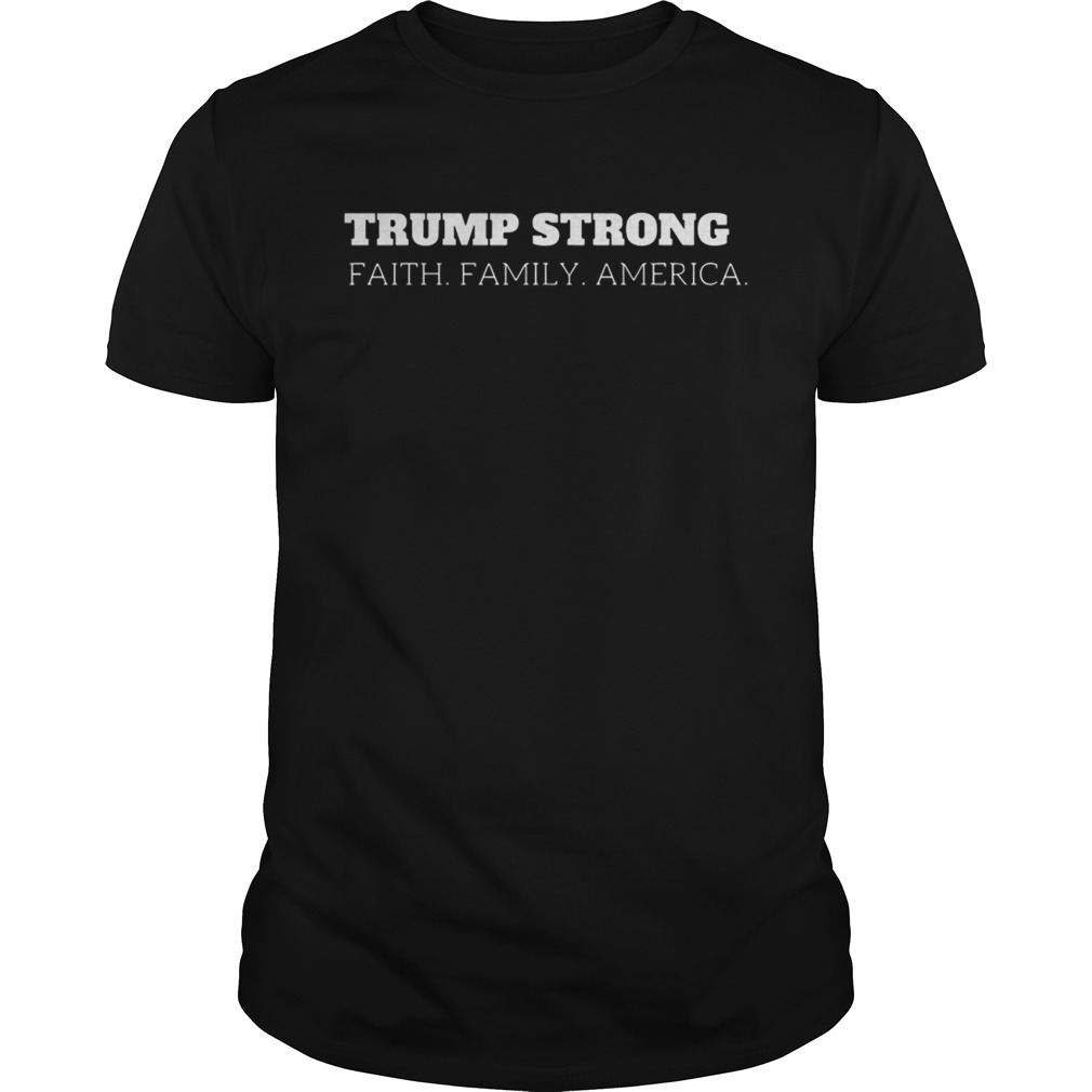 Trump Strong Faith Family America shirt