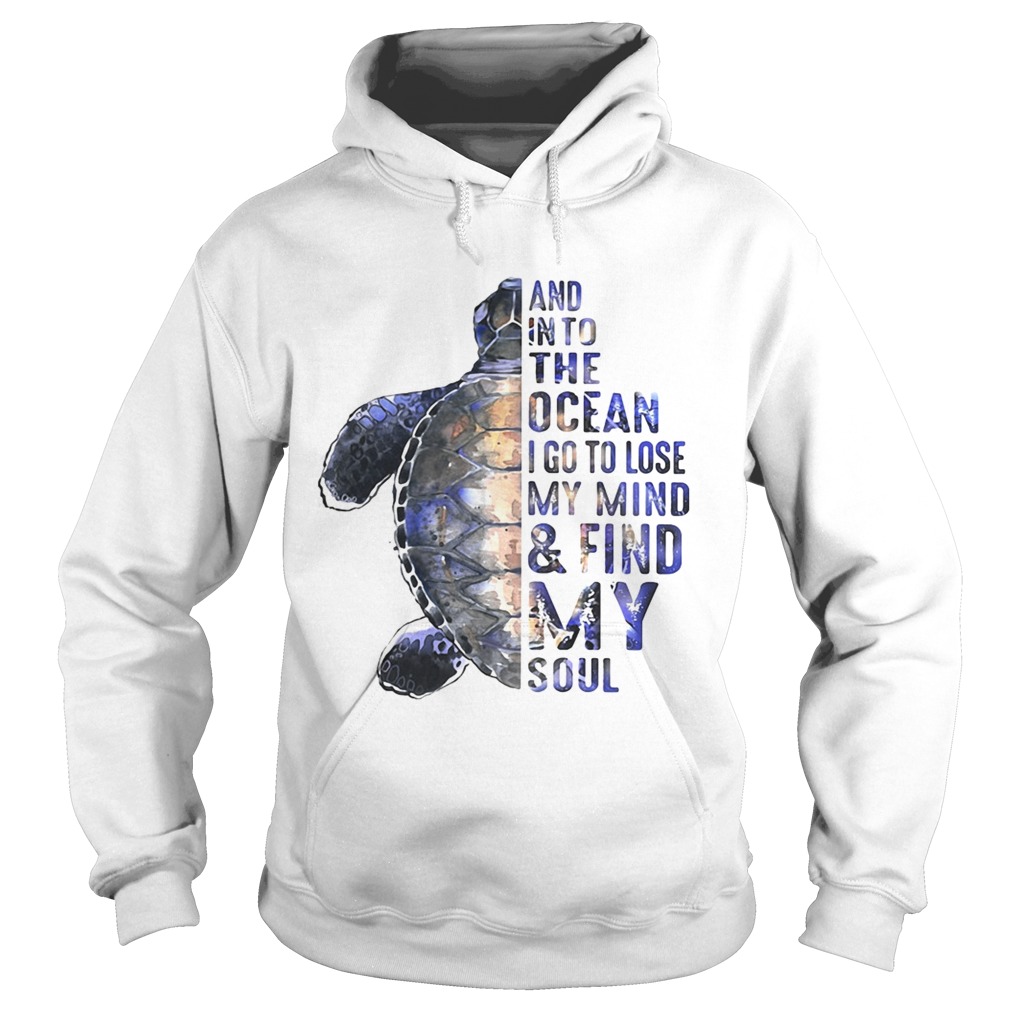 Turtles and into the ocean I go to lose my mind find my soul Hoodie