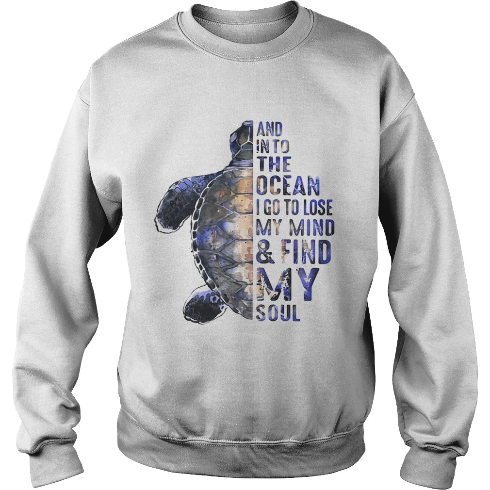 Turtles and into the ocean I go to lose my mind find my soul Sweatshirt