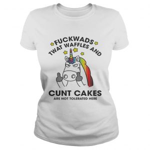 Unicorn Fuckwads Twat Waffles And Cunt Cakes Are Not Tolerated Here Ladies Tee