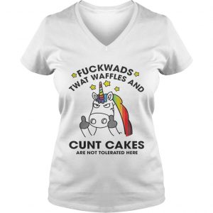Unicorn Fuckwads Twat Waffles And Cunt Cakes Are Not Tolerated Here Ladies Vneck
