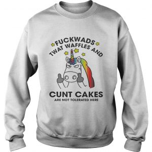 Unicorn Fuckwads Twat Waffles And Cunt Cakes Are Not Tolerated Here Sweatshirt