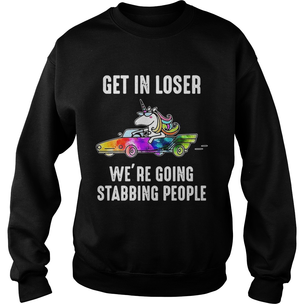 Unicorn Get in loser Were going stabbing people Sweatshirt