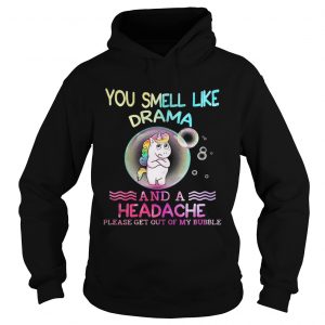 Unicorn You Smell Like Drama And A Headache Please Get Out Of My Bubble Hoodie
