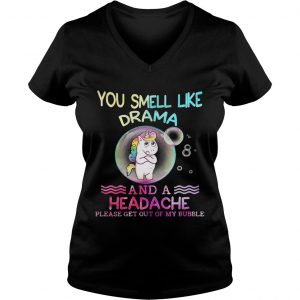 Unicorn You Smell Like Drama And A Headache Please Get Out Of My Bubble Ladies Vneck
