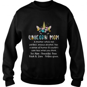 Unicorn mom a mother whos not perfect enjoys alcohol has sense of humor Sweatshirt