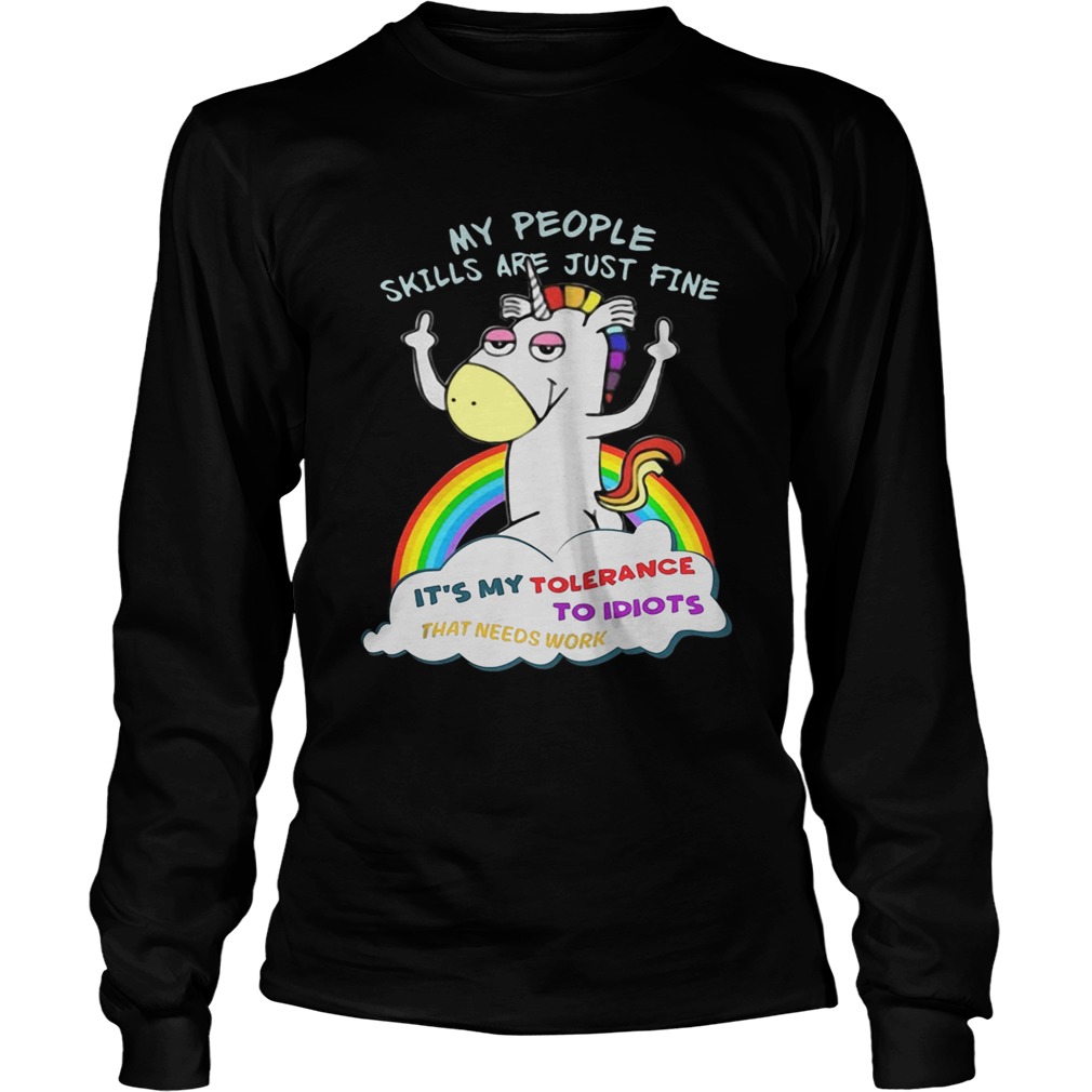 Unicorn my people skills are justfine its my tolerance to idiots that LongSleeve