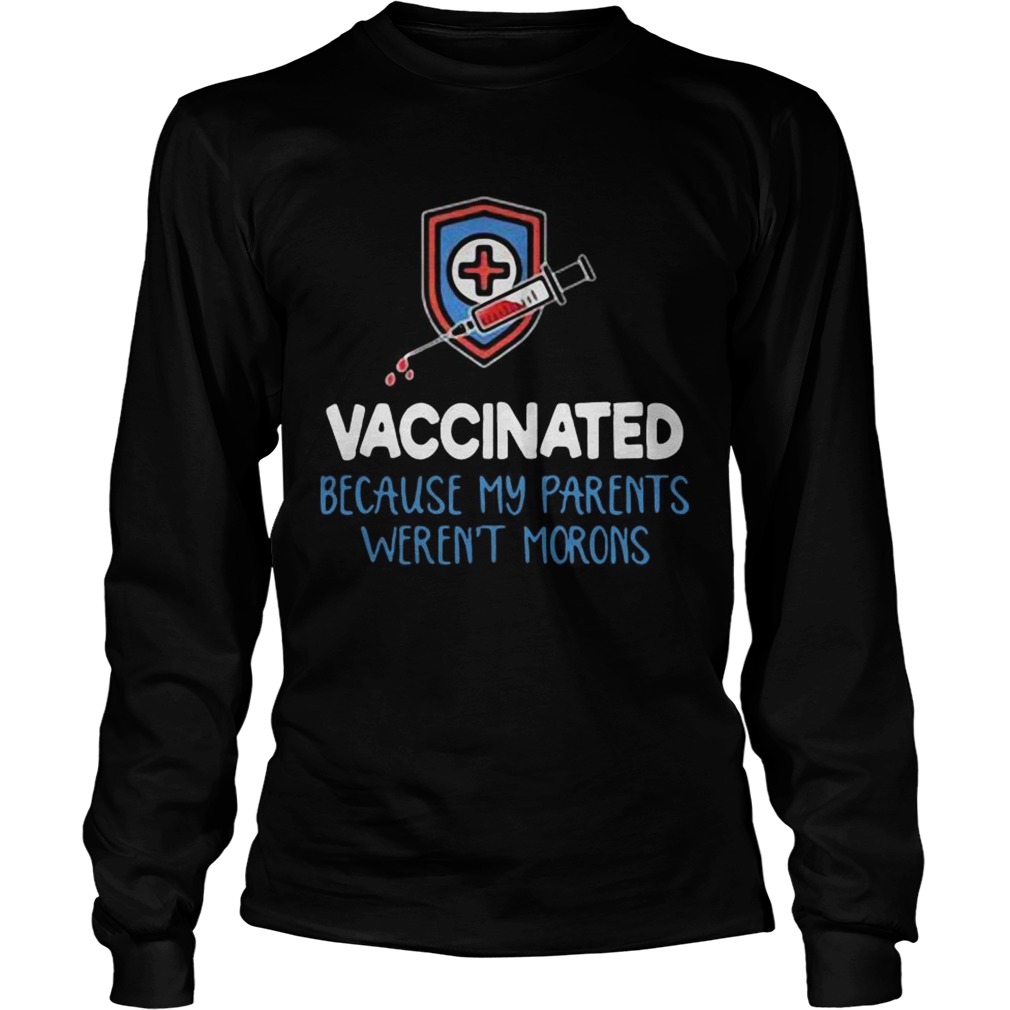 Vaccinated because my parents werent morons LongSleeve