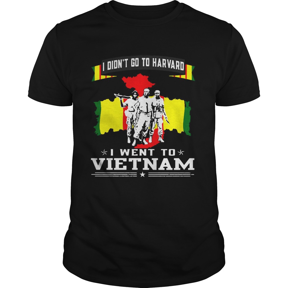 Veterant I didnt go to harvard I went to Vietnam shirt