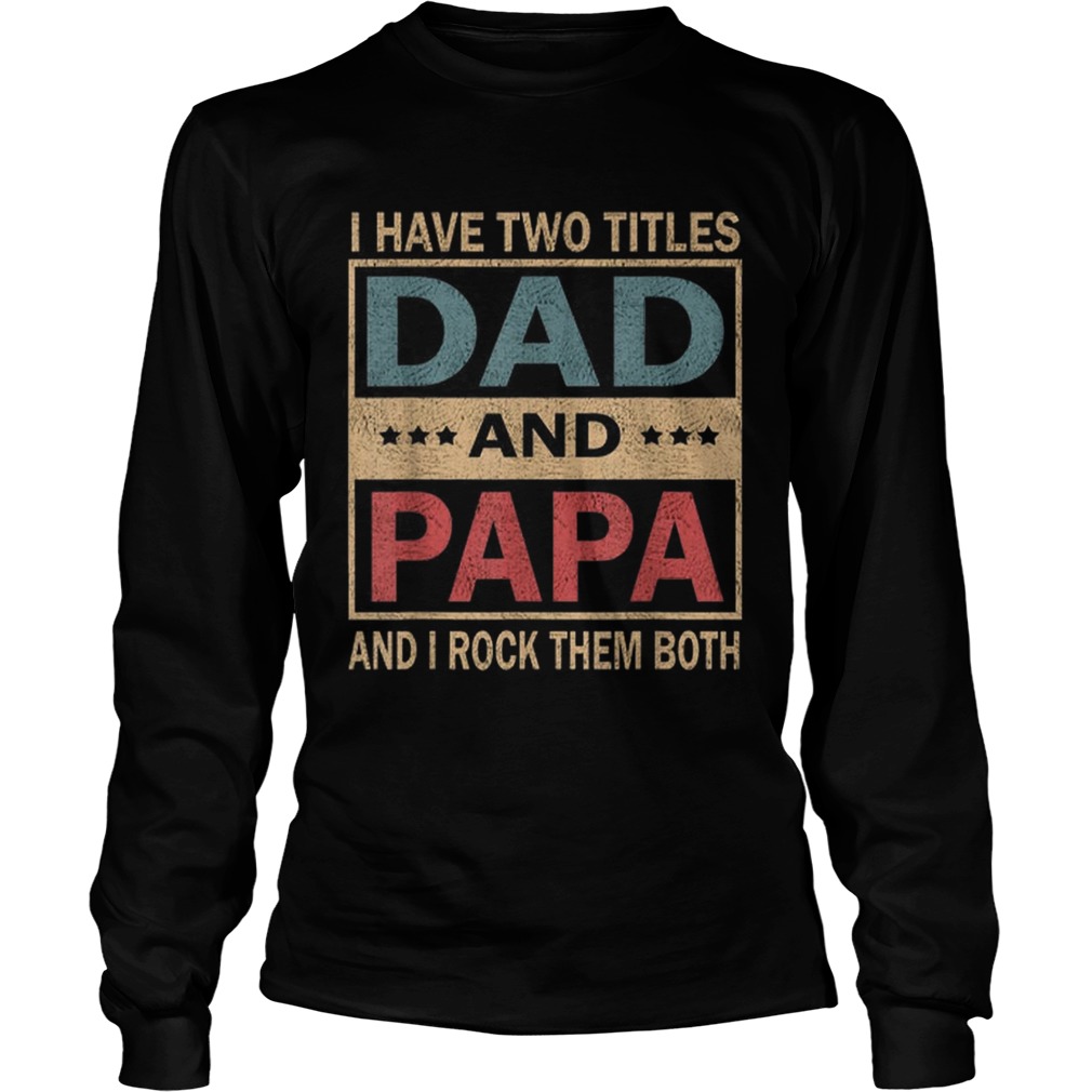 Vintage I Have Two Titles Dad And Papa Fathers Day LongSleeve