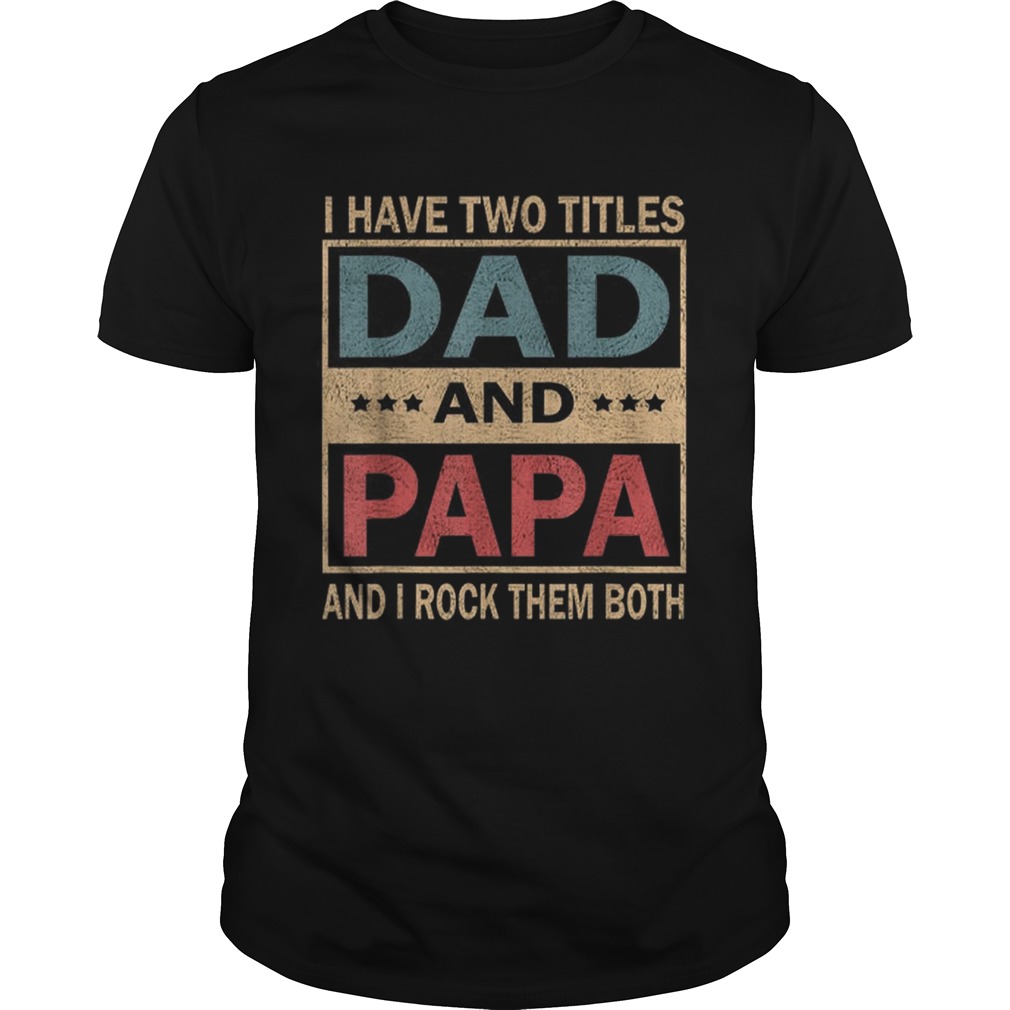 Vintage I Have Two Titles Dad And Papa Fathers Day shirt