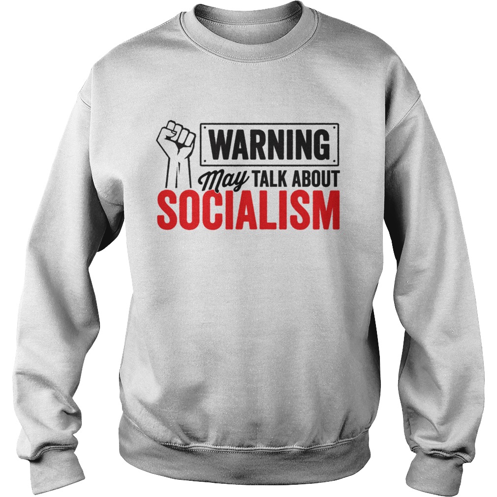 Warning may talk about Socialism Sweatshirt