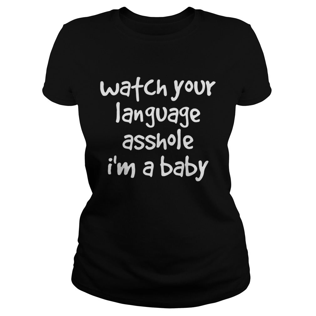 Watch Your Language Asshole Im A Baby Classic Ladies