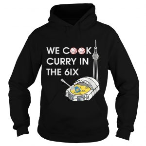 We cook curry in the 6ix Hoodie