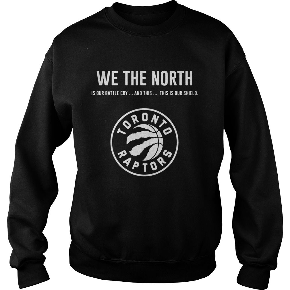 We the north is our battle cry and this is our shield Toronto Raptors Sweatshirt