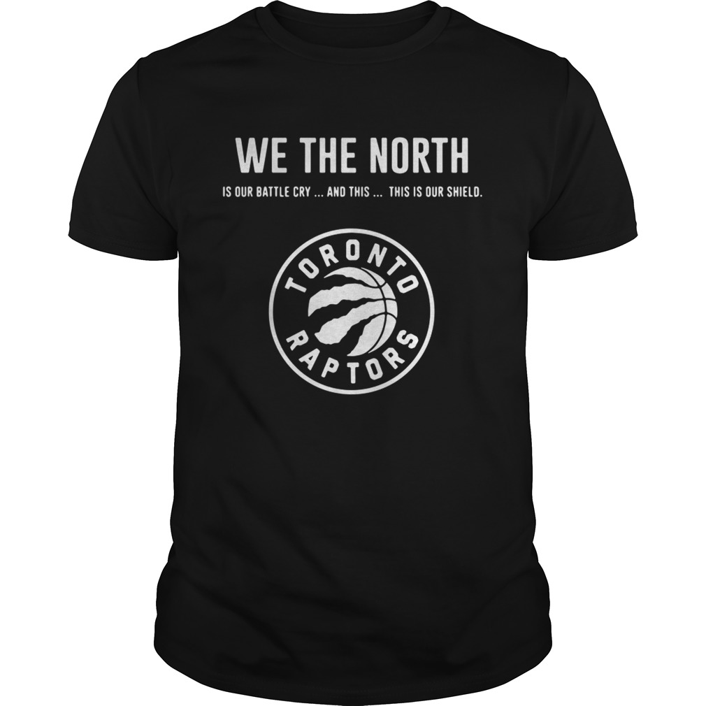 We the north is our battle cry and this is our shield Toronto Raptors shirt