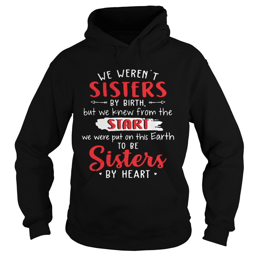 We werent sisters by birth but we knew from the start we were put on this Earth Hoodie
