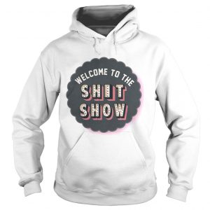Welcome to the shit show Hoodie