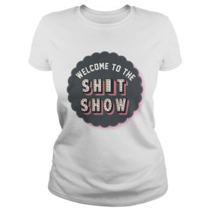 Welcome to the shit show Ladies Tee