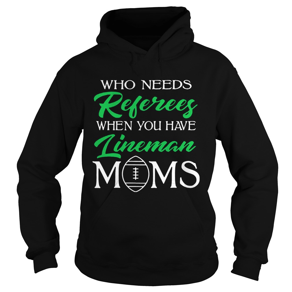 Who Needs Referees When You Have Lineman Mom Hoodie