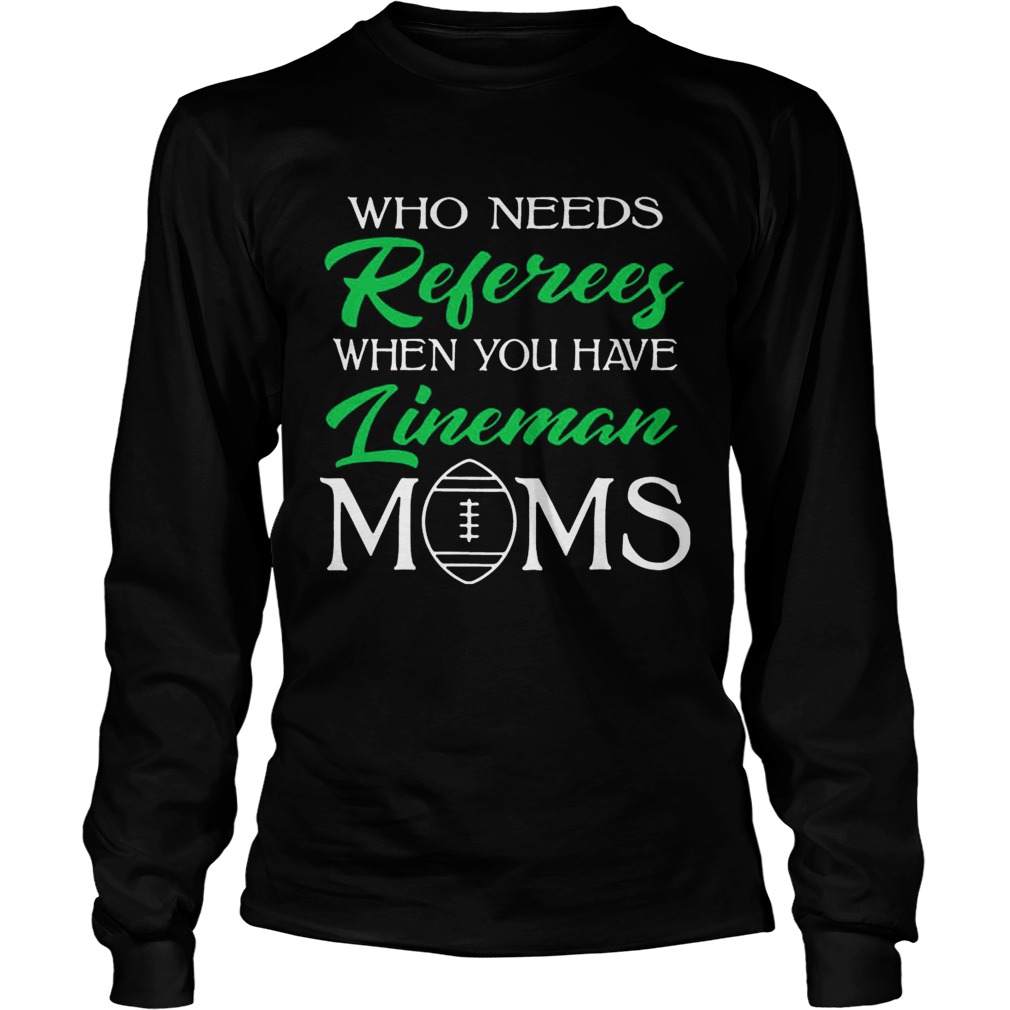 Who Needs Referees When You Have Lineman Mom LongSleeve