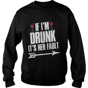 Wine If Im Drunk Its Her Fault Sweatshirt