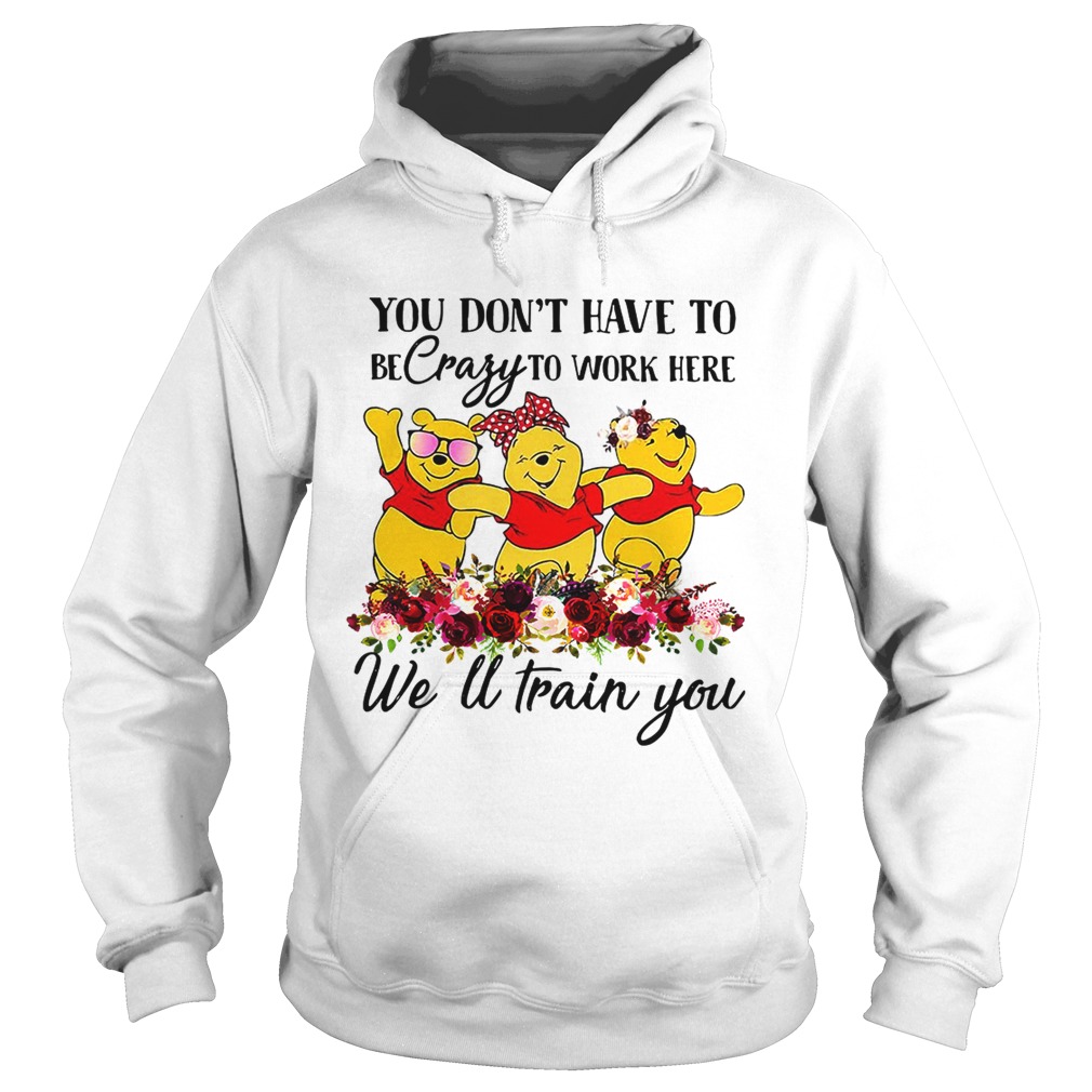 Winnie the Pooh you dont have to be crazy to work here welltrain Hoodie