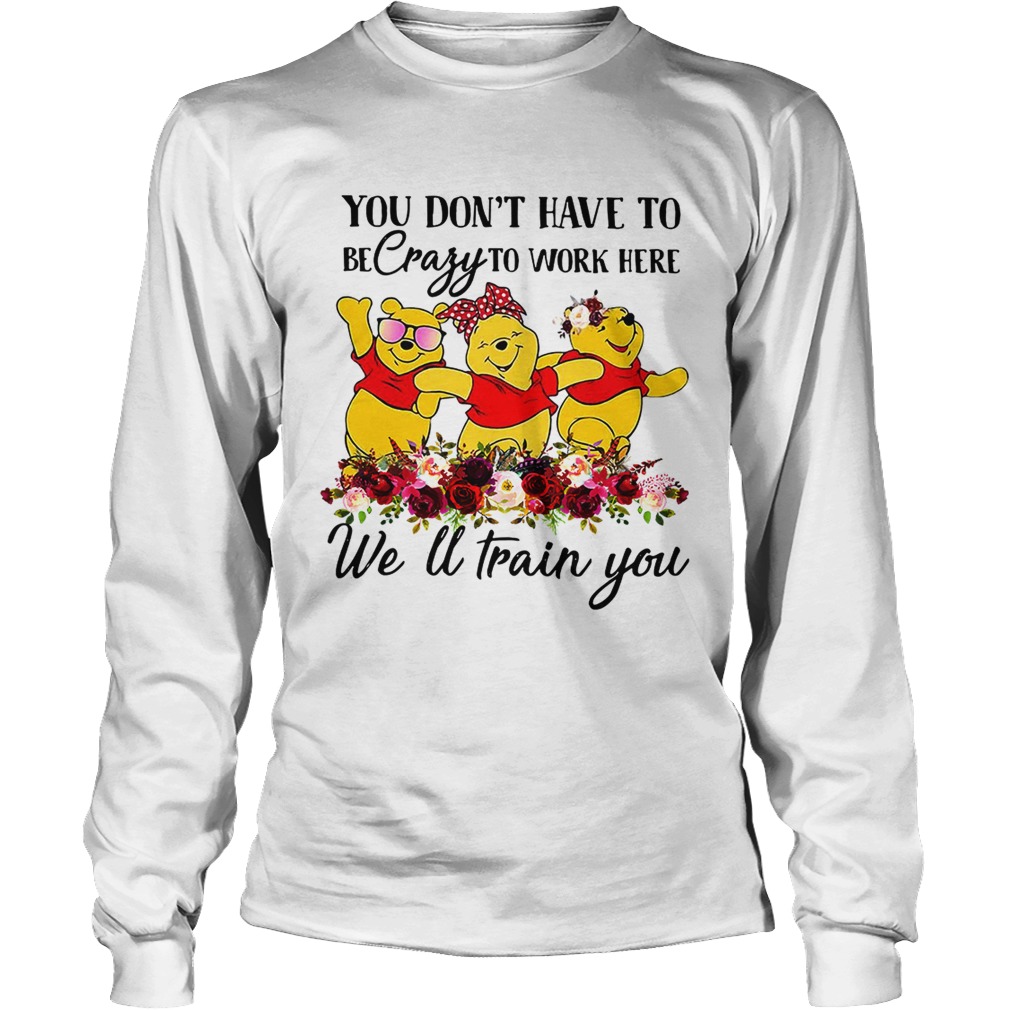 Winnie the Pooh you dont have to be crazy to work here welltrain LongSleeve