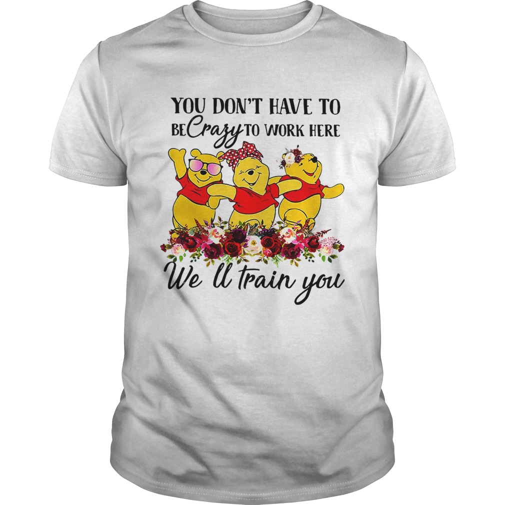 Winnie the Pooh you dont have to be crazy to work here welltrain shirt