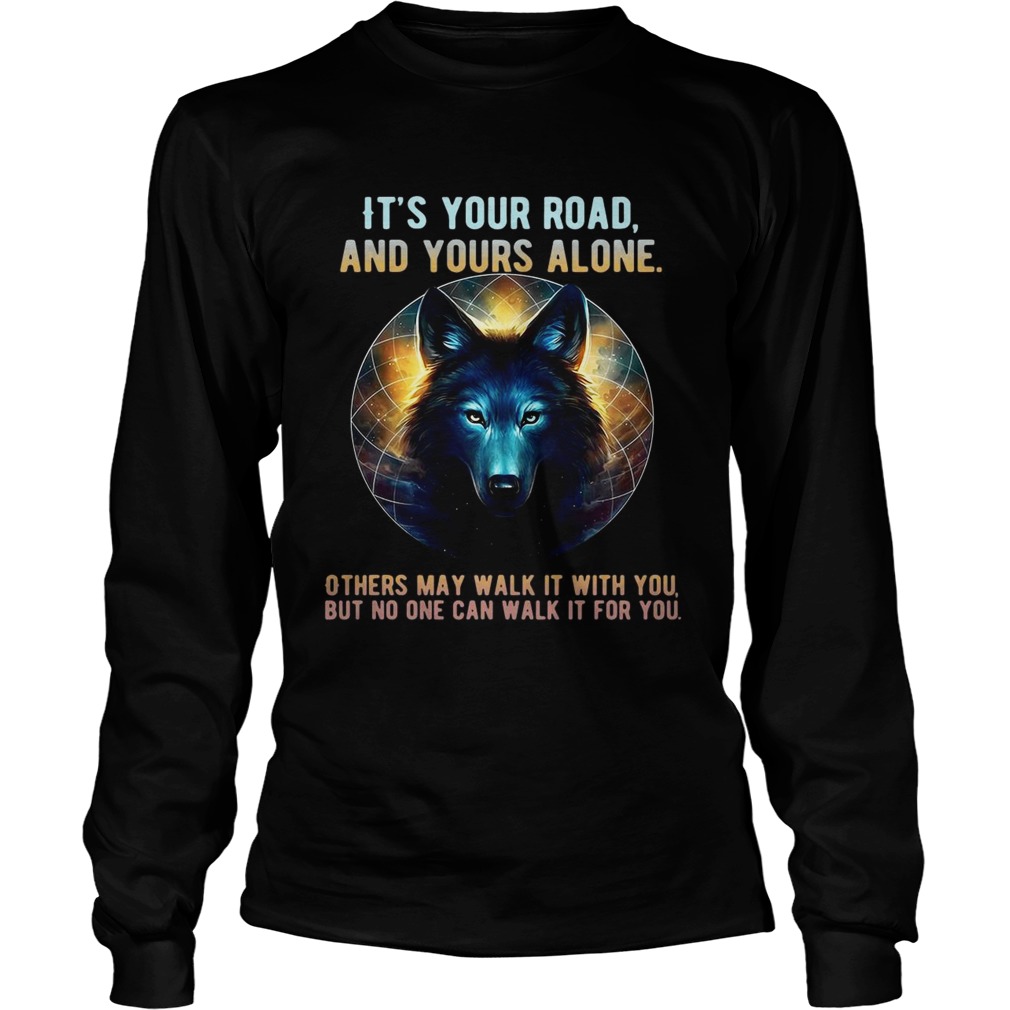 Wolf its your road and yours alone others may walk it with you LongSleeve