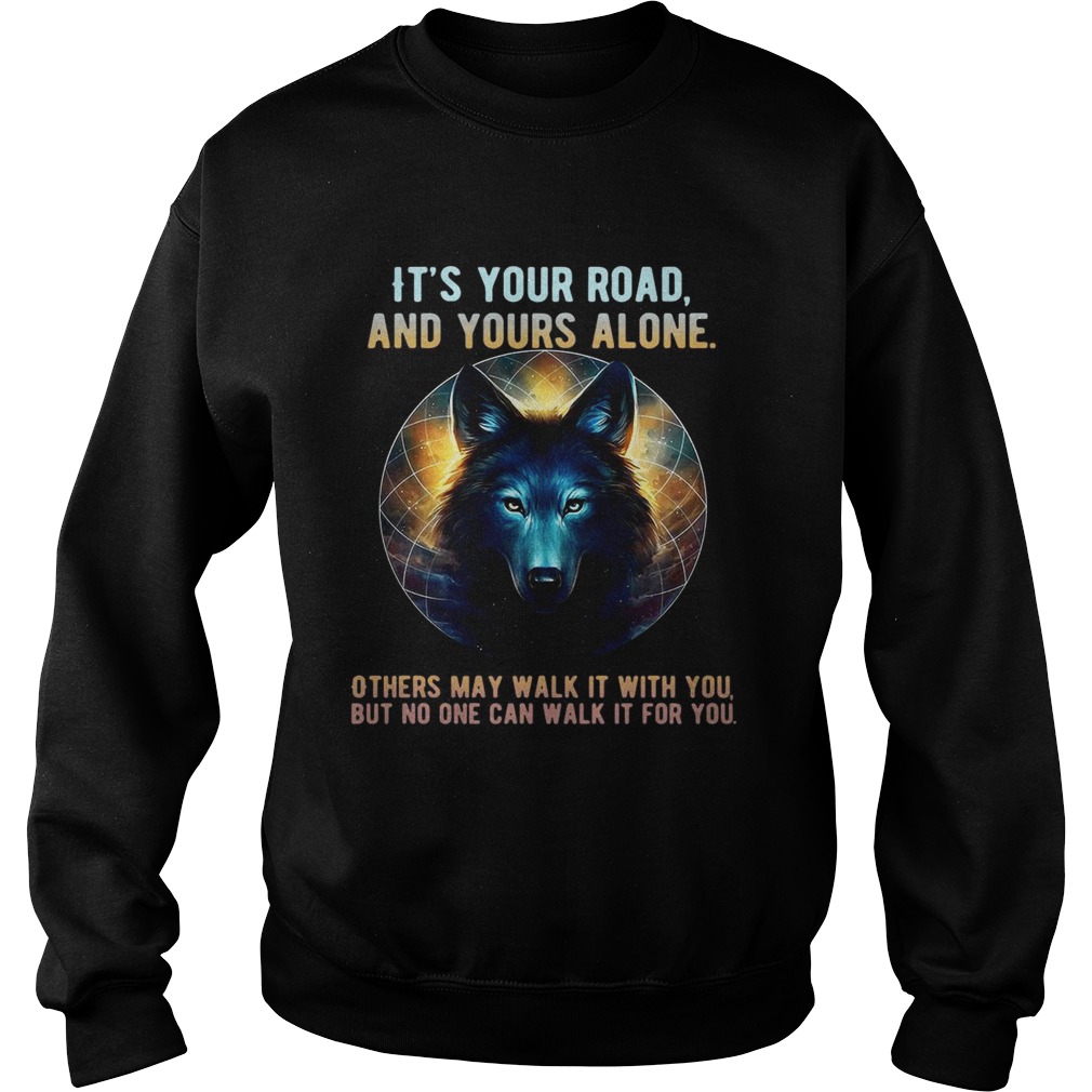 Wolf its your road and yours alone others may walk it with you Sweatshirt