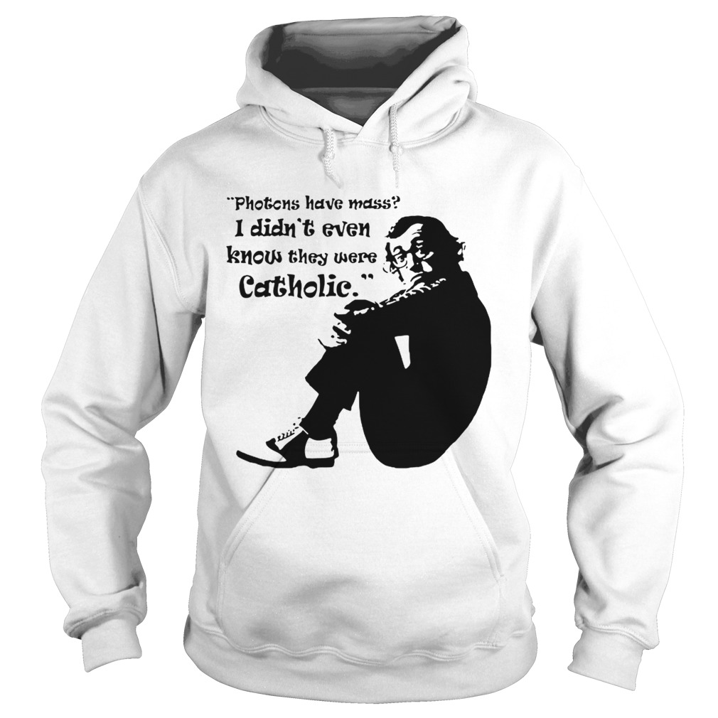 Woody Allen quote Photons have mass I didnt even know they were Catholic Hoodie