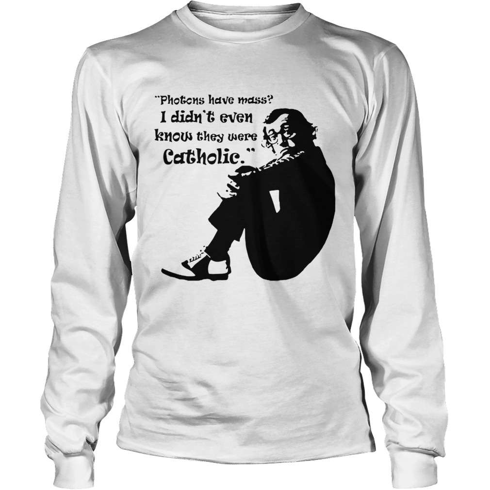 Woody Allen quote Photons have mass I didnt even know they were Catholic LongSleeve